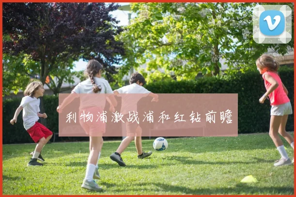 利物浦激战浦和红钻前瞻