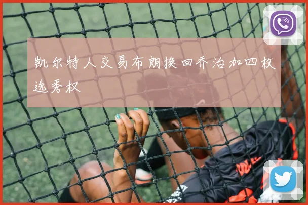 凯尔特人交易布朗换回乔治加四枚选秀权