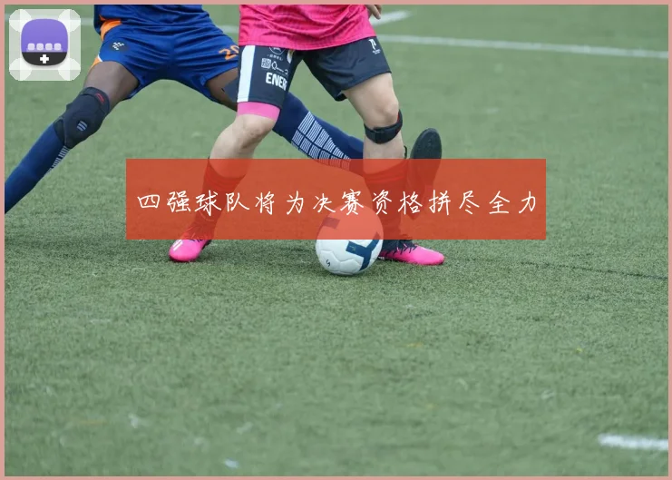 四强球队将为决赛资格拼尽全力